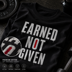 EARNED NOT GIVEN Gym T-Shirt
